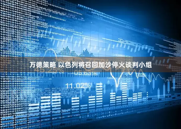 万德策略 以色列将召回加沙停火谈判小组